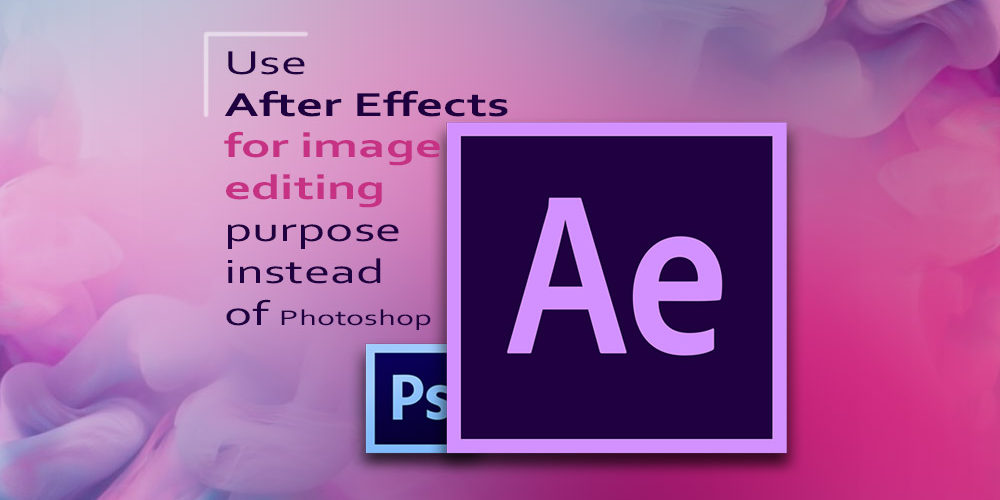 Use After Effects for image editing purpose instead of Photoshop