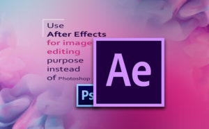 use After Effects for image editing purpose instead of Photoshop