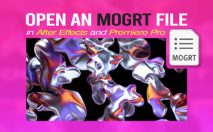 How to Open an MOGRT file in After Effects and Premiere Pro