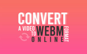 Convert a Video File to WebM format (Online)